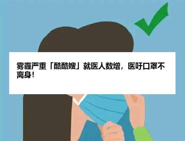雾霾严重「酷酷嫂」就医人数增，医吁口罩不离身！