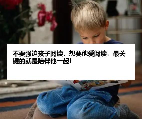 不要强迫孩子阅读，想要他爱阅读，最关键的就是陪伴他一起！