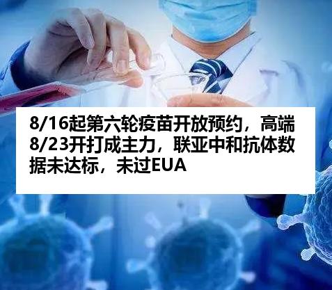8/16起第六轮疫苗开放预约，高端8/23开打成主力，联亚中和抗体数据未达标，未过EUA