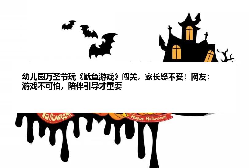 幼儿园万圣节玩《鱿鱼游戏》闯关，家长怒不妥！网友：游戏不可怕，陪伴引导才重要