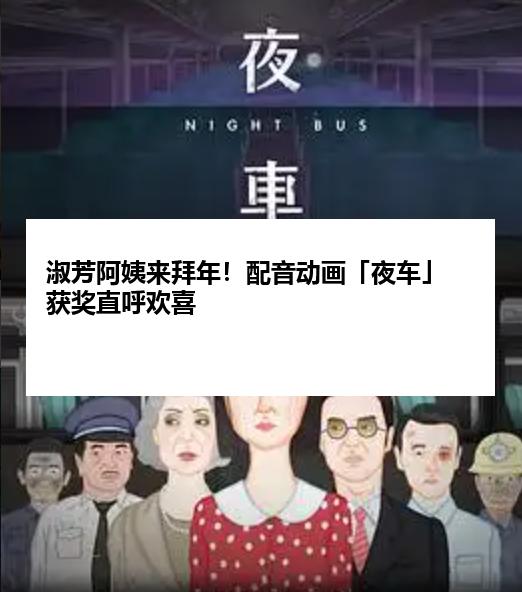 淑芳阿姨来拜年！配音动画「夜车」获奖直呼欢喜