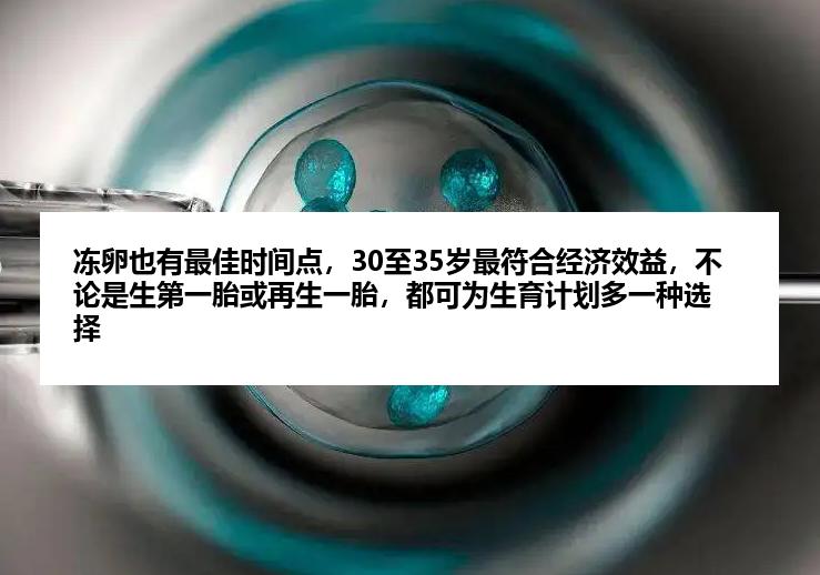 冻卵也有最佳时间点，30至35岁最符合经济效益，不论是生第一胎或再生一胎，都可为生育计划多一种选择