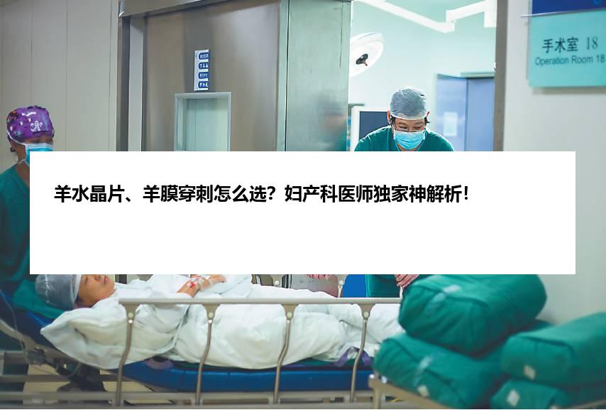 羊水晶片、羊膜穿刺怎么选？妇产科医师独家神解析！