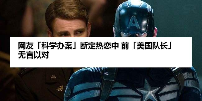网友「科学办案」断定热恋中 前「美国队长」无言以对