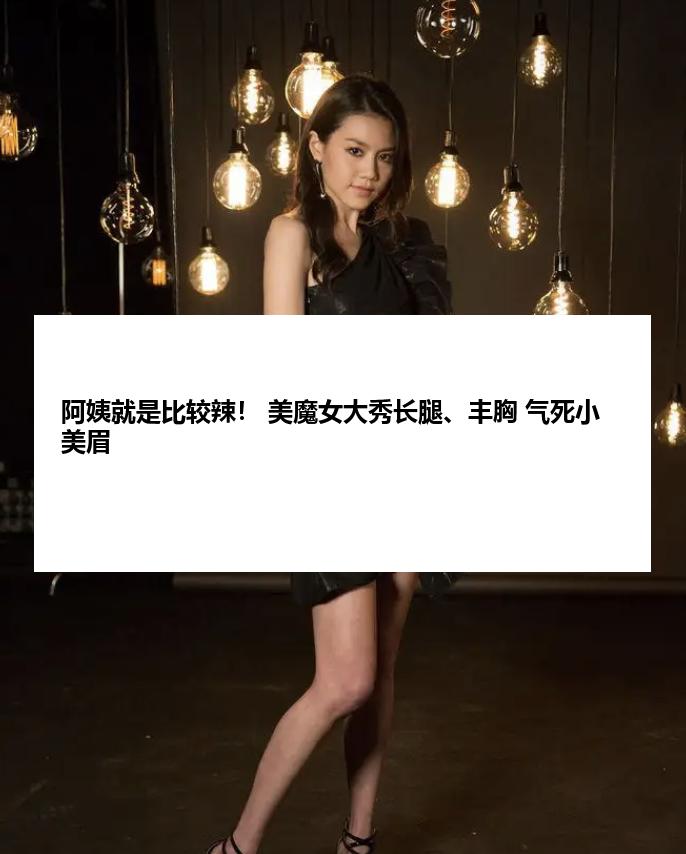阿姨就是比较辣！ 美魔女大秀长腿、丰胸 气死小美眉