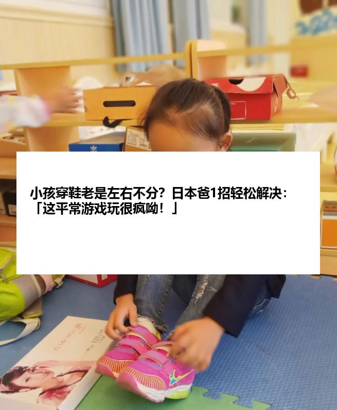 小孩穿鞋老是左右不分？日本爸1招轻松解决：「这平常游戏玩很疯呦！」