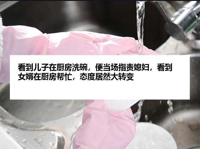 看到儿子在厨房洗碗，便当场指责媳妇，看到女婿在厨房帮忙，态度居然大转变