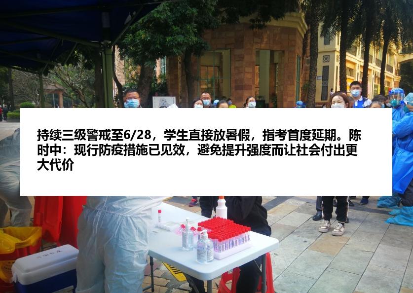 持续三级警戒至6/28，学生直接放暑假，指考首度延期。陈时中：现行防疫措施已见效，避免提升强度而让社会付出更大代价