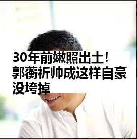 30年前嫩照出土！郭蘅祈帅成这样自豪没垮掉