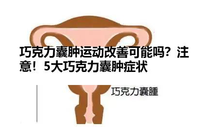 巧克力囊肿运动改善可能吗？注意！5大巧克力囊肿症状