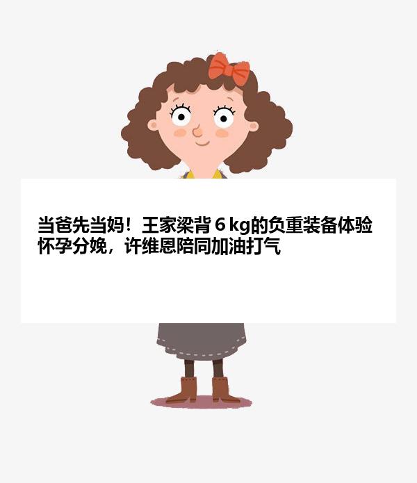 当爸先当妈！王家梁背６kg的负重装备体验怀孕分娩，许维恩陪同加油打气