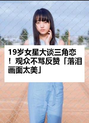 19岁女星大谈三角恋！观众不骂反赞「落泪画面太美」