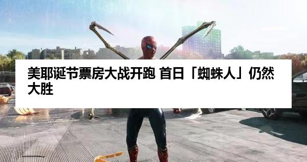美耶诞节票房大战开跑 首日「蜘蛛人」仍然大胜