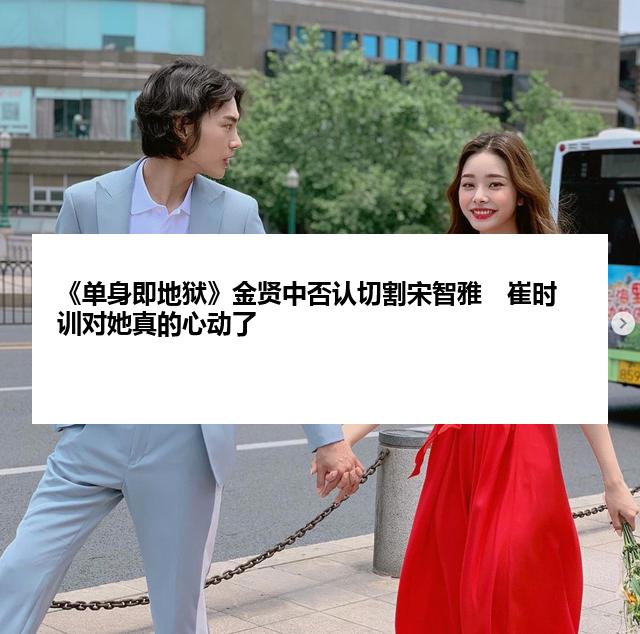 《单身即地狱》金贤中否认切割宋智雅　崔时训对她真的心动了