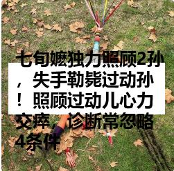 七旬嬷独力照顾2孙，失手勒毙过动孙！照顾过动儿心力交瘁，诊断常忽略4条件