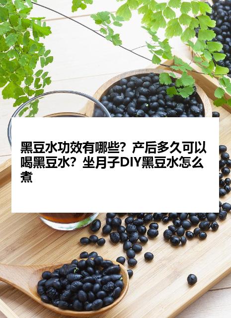 黑豆水功效有哪些？产后多久可以喝黑豆水？坐月子DIY黑豆水怎么煮