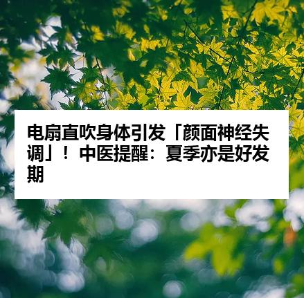 电扇直吹身体引发「颜面神经失调」！中医提醒：夏季亦是好发期