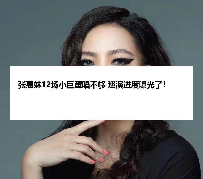 张惠妹12场小巨蛋唱不够 巡演进度曝光了！