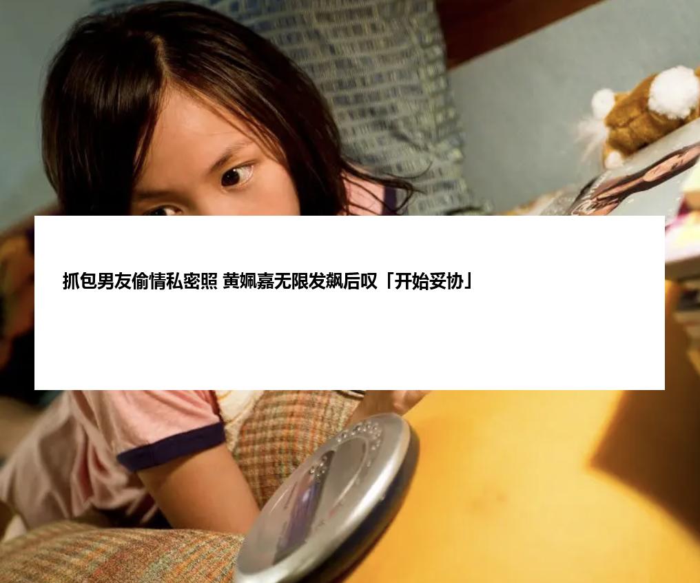 抓包男友偷情私密照 黄姵嘉无限发飙后叹「开始妥协」