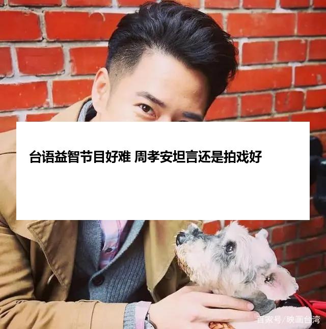 台语益智节目好难 周孝安坦言还是拍戏好