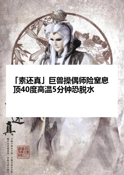 「素还真」巨兽操偶师险窒息 顶40度高温5分钟恐脱水