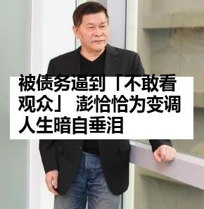 被债务逼到「不敢看观众」 澎恰恰为变调人生暗自垂泪