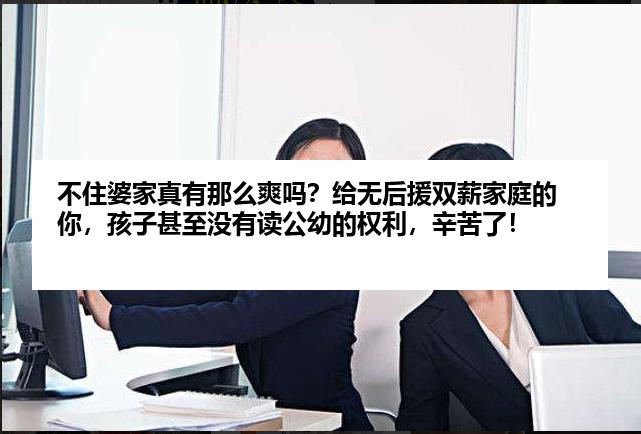 不住婆家真有那么爽吗？给无后援双薪家庭的你，孩子甚至没有读公幼的权利，辛苦了！