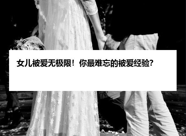 女儿被爱无极限！你最难忘的被爱经验？