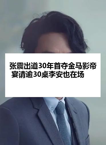 张震出道30年首夺金马影帝 宴请逾30桌李安也在场