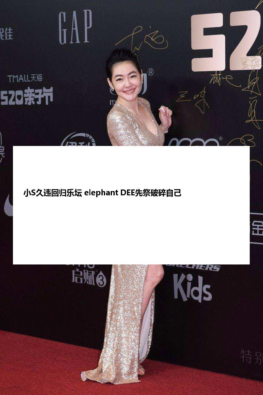 小S久违回归乐坛 elephant DEE先祭破碎自己