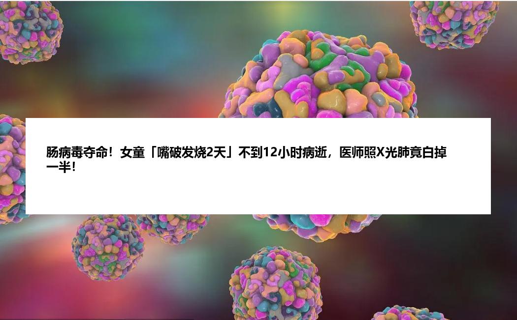 肠病毒夺命！女童「嘴破发烧2天」不到12小时病逝，医师照X光肺竟白掉一半！